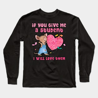 Mouse If You Give Me A Student I Will Love Them Long Sleeve T-Shirt